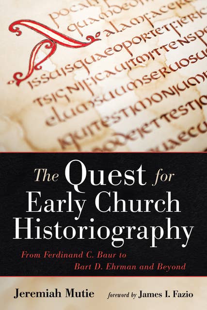 The Quest for Early Church Historiography: From Ferdinand C. Baur to Bart D. Ehrman and Beyond