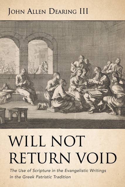 Will Not Return Void: The Use of Scripture in the Evangelistic Writings in the Greek Patristic Tradition
