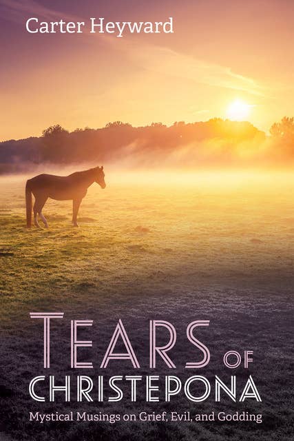 Tears of Christepona: Mystical Musings on Grief, Evil, and Godding