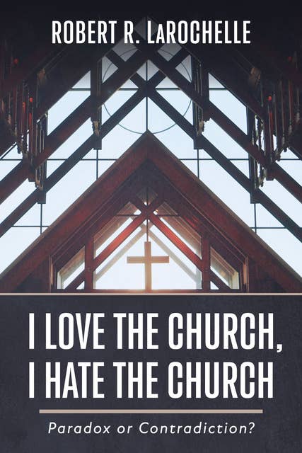 I Love the Church, I Hate the Church: Paradox or Contradiction?