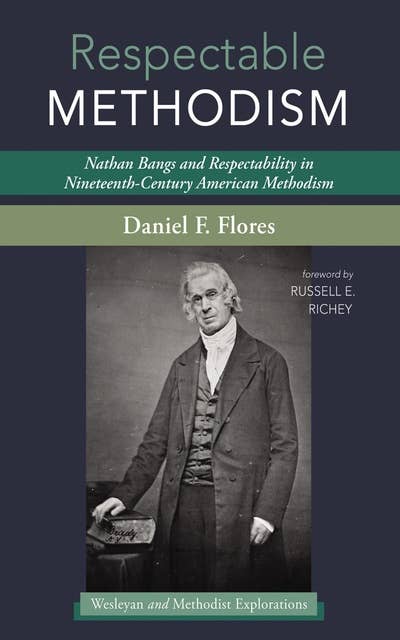 Respectable Methodism: Nathan Bangs and Respectability in Nineteenth-Century American Methodism