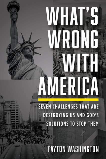 What’s Wrong with America: Seven Challenges That Are Destroying Us and God's Solutions to Stop Them