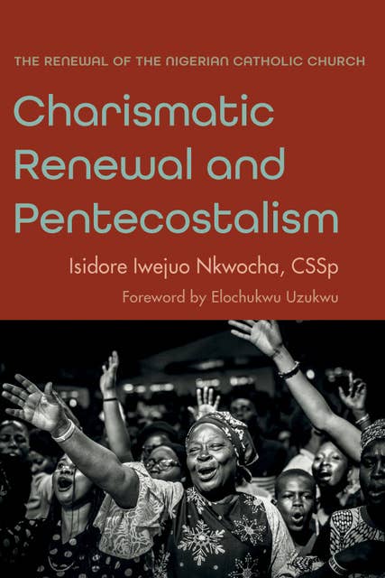 Charismatic Renewal and Pentecostalism: The Renewal of the Nigerian Catholic Church
