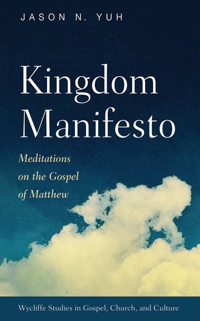 Kingdom Manifesto: Meditations on the Gospel of Matthew