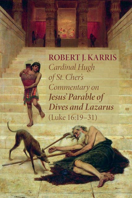 Cardinal Hugh of St. Cher’s Commentary on Jesus’ Parable of Dives and Lazarus