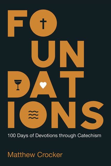 Foundations: 100 Days of Devotions through Catechism