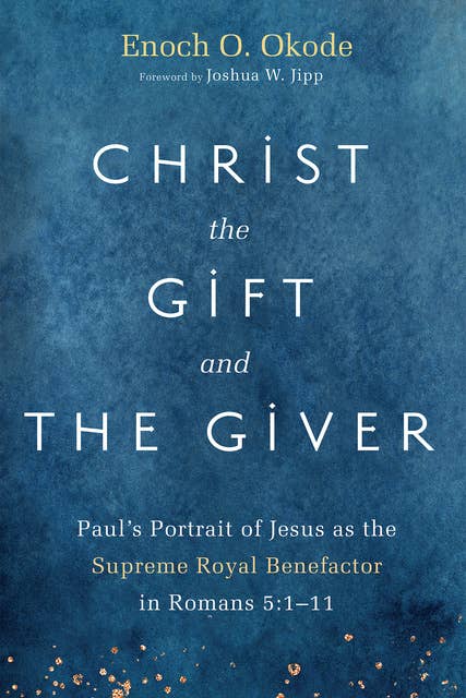 Christ the Gift and the Giver: Paul’s Portrait of Jesus as the Supreme Royal Benefactor in Romans 5:1–11