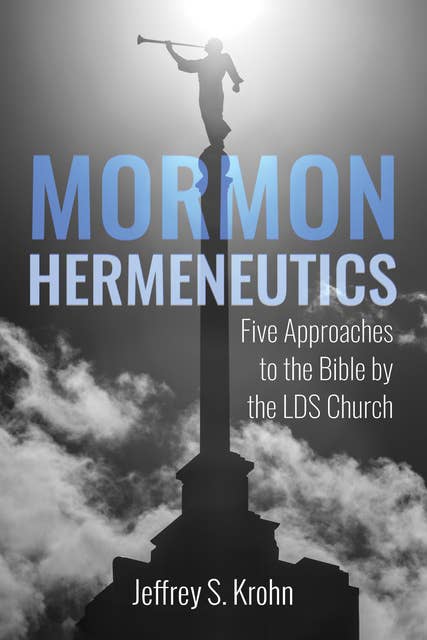 Mormon Hermeneutics: Five Approaches to the Bible by the LDS Church