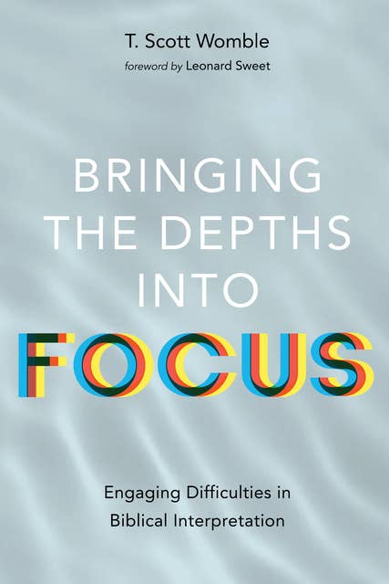Bringing the Depths into Focus: Engaging Difficulties in Biblical Interpretation