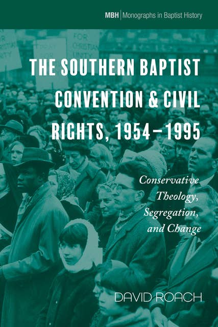 The Southern Baptist Convention & Civil Rights, 1954–1995: Conservative Theology, Segregation, and Change
