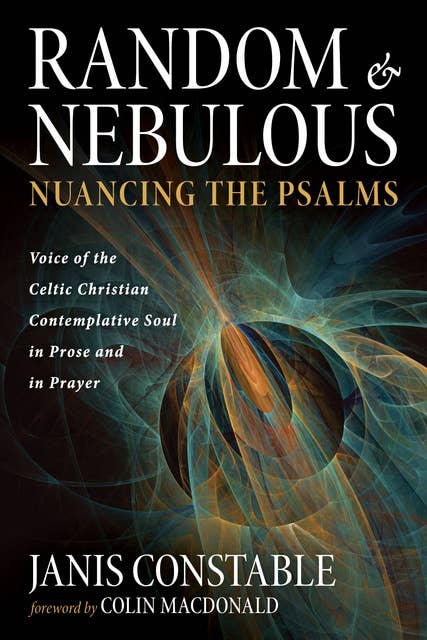 Random and Nebulous—Nuancing the Psalms: Voice of the Celtic Christian Contemplative Soul in Prose and in Prayer