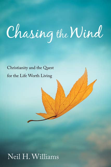 Chasing the Wind: Christianity and the Quest for the Life Worth Living