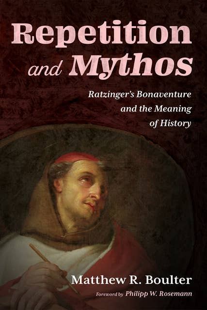Repetition and Mythos: Ratzinger’s Bonaventure and the Meaning of History