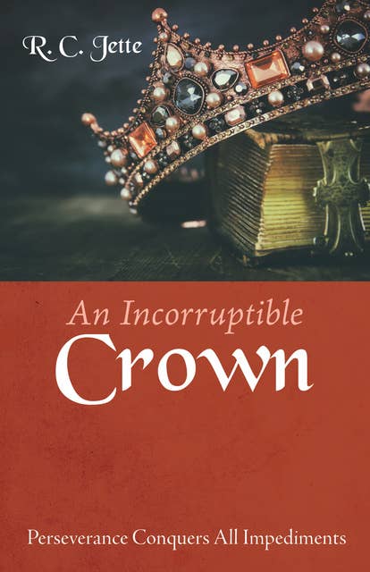 An Incorruptible Crown: Perseverance Conquers All Impediments