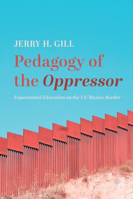 Pedagogy of the Oppressor: Experiential Education on the US/Mexico Border