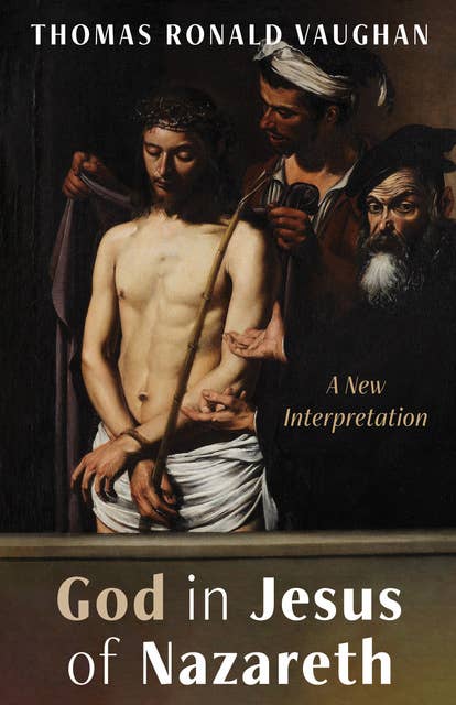 God in Jesus of Nazareth: A New Interpretation