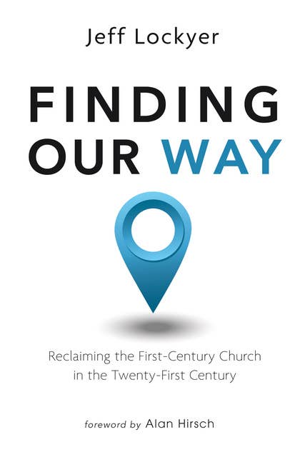 Finding Our Way: Reclaiming the First-Century Church in the Twenty-First Century