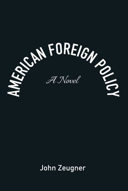 American Foreign Policy: A Novel