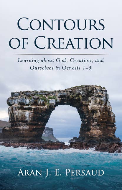 Contours of Creation: Learning about God, Creation, and Ourselves in Genesis 1–3