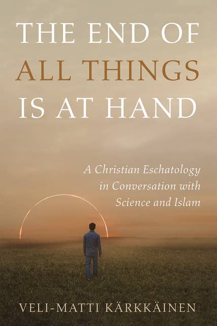 The End of All Things Is at Hand: A Christian Eschatology in Conversation with Science and Islam