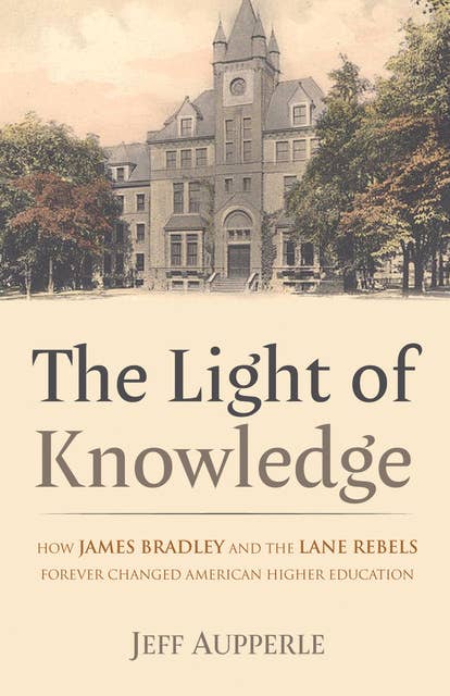 The Light of Knowledge: How James Bradley and the Lane Rebels Forever Changed American Higher Education