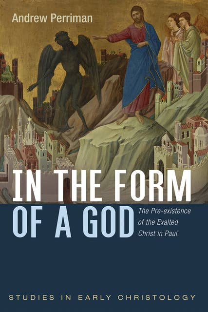 In the Form of a God: The Pre-existence of the Exalted Christ in Paul