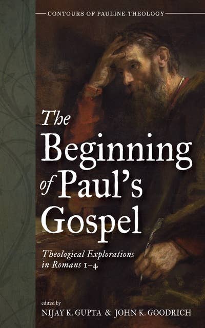 The Beginning of Paul’s Gospel: Theological Explorations in Romans 1–4