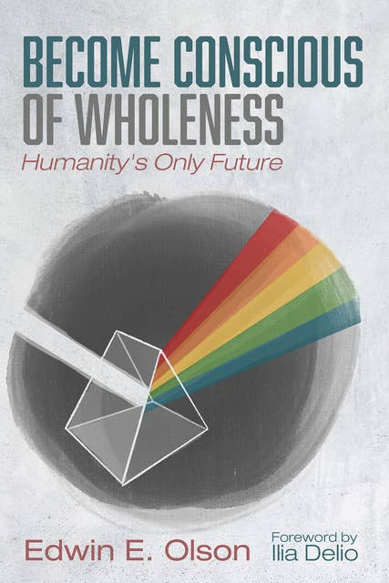 Become Conscious of Wholeness: Humanity's Only Future