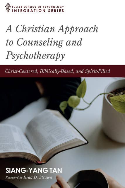 A Christian Approach to Counseling and Psychotherapy: Christ-Centered, Biblically-Based, and Spirit-Filled