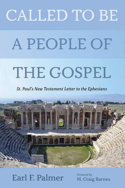 Called to Be a People of the Gospel: St. Paul’s New Testament Letter to the Ephesians