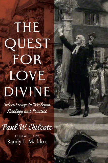 The Quest for Love Divine: Select Essays in Wesleyan Theology and Practice