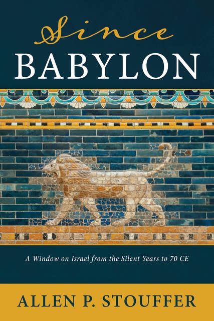 Since Babylon: A Window on Israel from the Silent Years to 70 CE