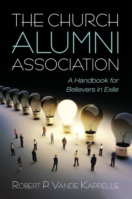 The Church Alumni Association: A Handbook for Believers in Exile