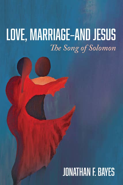 Love, Marriage—and Jesus: The Song of Solomon