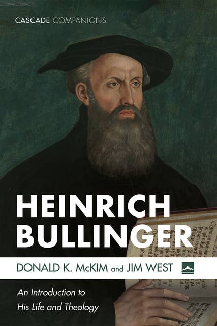 Heinrich Bullinger: An Introduction to His Life and Theology