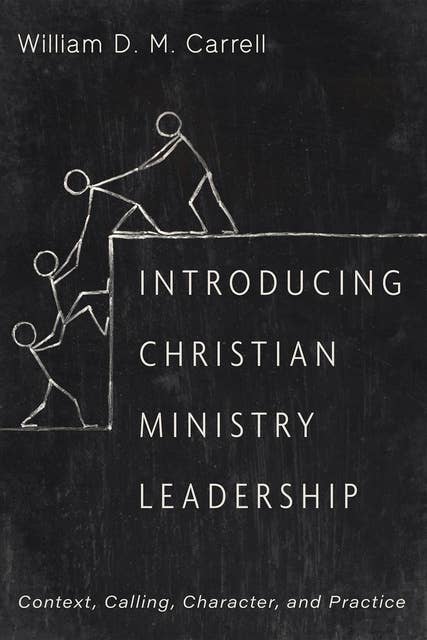 Introducing Christian Ministry Leadership: Context, Calling, Character, and Practice