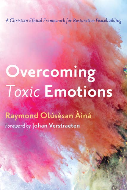 Overcoming Toxic Emotions: A Christian Ethical Framework for Restorative Peacebuilding