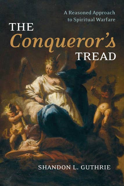 The Conqueror’s Tread: A Reasoned Approach to Spiritual Warfare