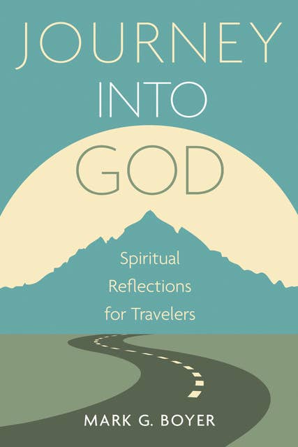 Journey into God: Spiritual Reflections for Travelers