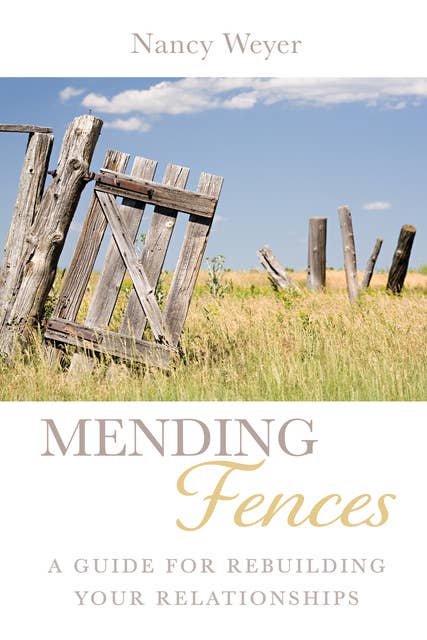 Mending Fences: A Guide for Rebuilding Your Relationships
