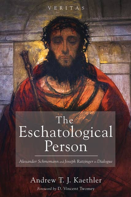 The Eschatological Person: Alexander Schmemann and Joseph Ratzinger in Dialogue