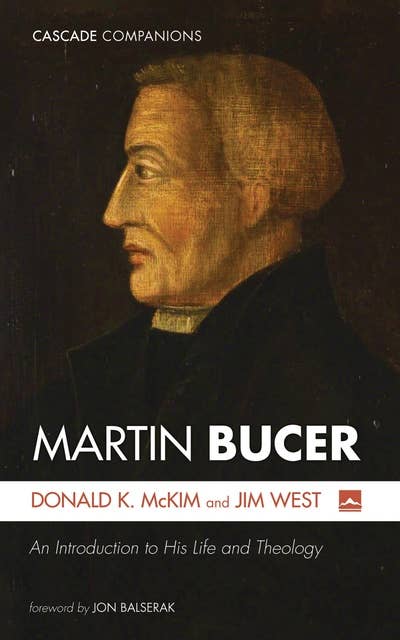 Martin Bucer: An Introduction to His Life and Theology