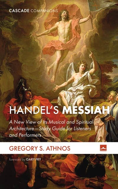 Handel’s Messiah: A New View of Its Musical and Spiritual Architecture—Study Guide for Listeners and Performers