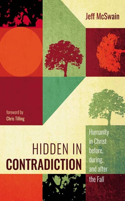 Hidden in Contradiction: Humanity in Christ before, during, and after the Fall
