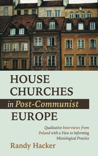 House Churches in Post-Communist Europe: Qualitative Interviews from Poland with a View to Informing Missiological Practice