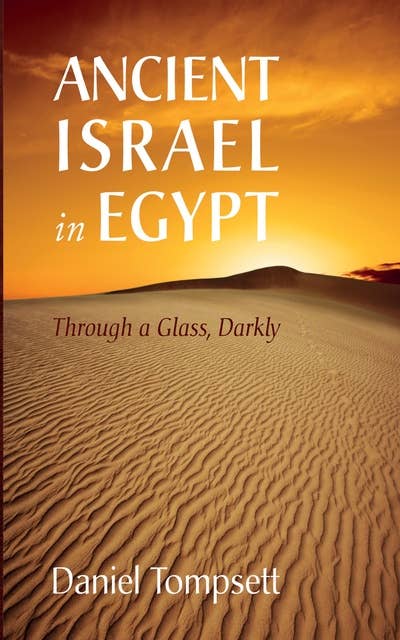 Ancient Israel in Egypt: Through a Glass, Darkly