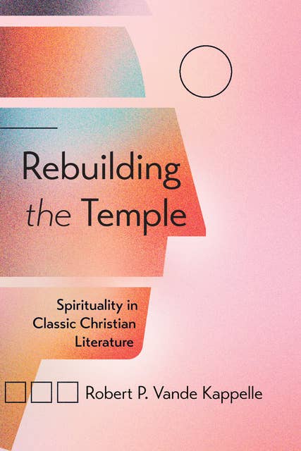 Rebuilding the Temple: Spirituality in Classic Christian Literature
