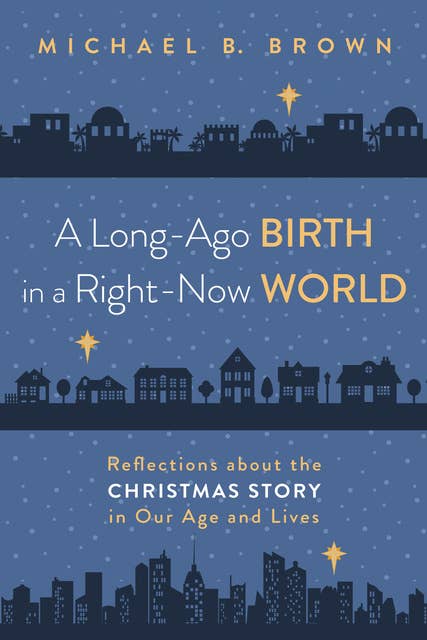 A Long-Ago Birth in a Right-Now World: Reflections about the Christmas Story in Our Age and Lives