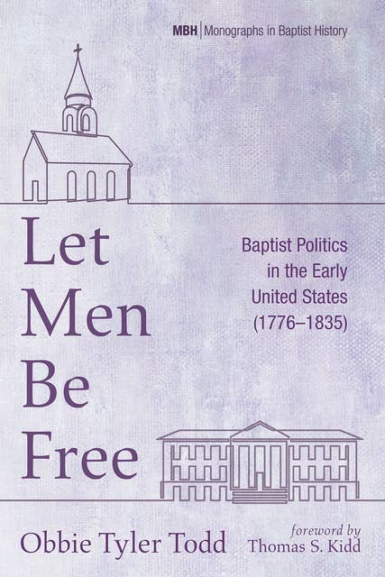 Let Men Be Free: Baptist Politics in the Early United States (1776–1835)