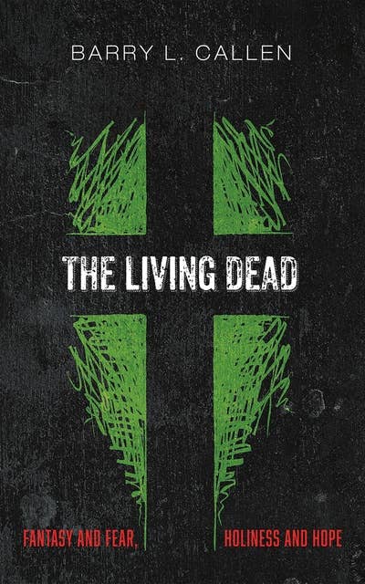 The Living Dead: Fantasy and Fear, Holiness and Hope